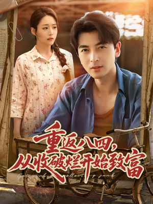 重返八四从收破烂开始致富(80集) 重返八四从收破烂开始致富(80集)无需会员免费看