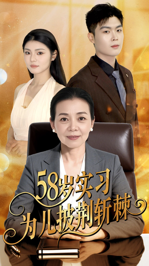 58岁实习为儿披荆斩棘(62集) 58岁实习为儿披荆斩棘(62集)精彩的短剧