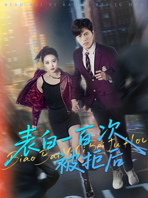 表白一百次被拒后(100集) 表白一百次被拒后(100集)全集完整版