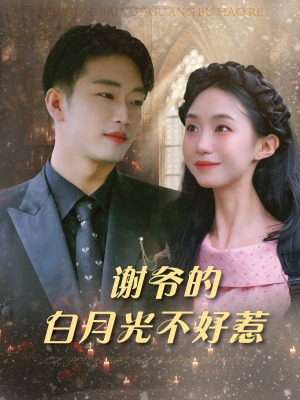 谢爷的白月光不好惹（61集）短剧视频分享