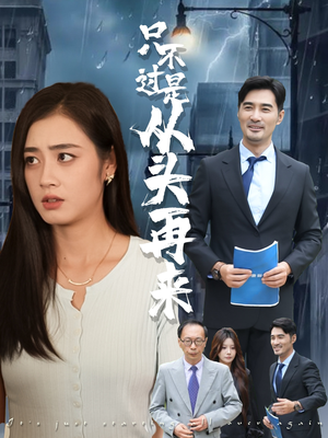 只不过是从头再来(36集) 只不过是从头再来(36集)热门短剧分享