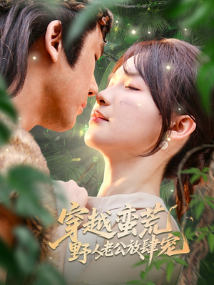 穿越蛮荒野人老公放肆宠(70集) 穿越蛮荒野人老公放肆宠(70集)热播短剧重燃