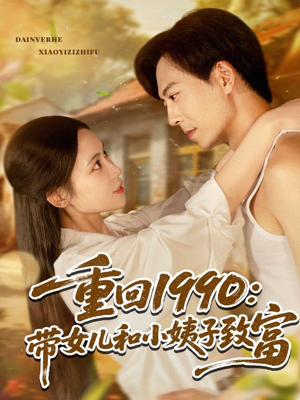 重回1990:带女儿和小姨子致富(80集) 重回1990:带女儿和小姨子致富(80集)小短剧推荐