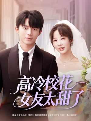 高冷校花女友太甜了(80集) 高冷校花女友太甜了(80集)红果短剧看全集