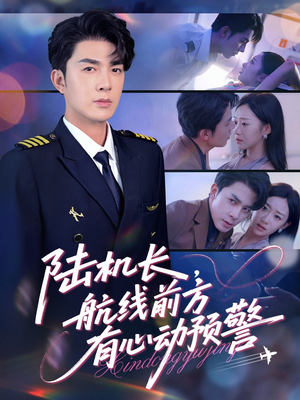陆机长航线前方有心动预警（80集）新短剧推荐
