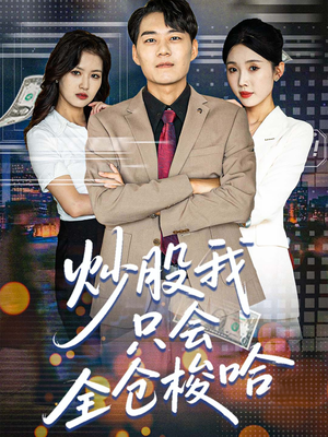 炒股我只会全仓梭哈（90集）口碑之选免费看