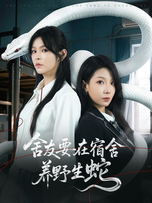 舍友要在宿舍养野生蛇（60集）爆火短剧追不停