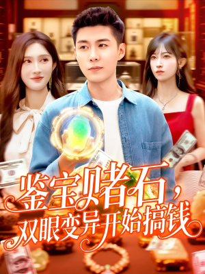 鉴宝赌石双眼变异开始搞钱(99集) 鉴宝赌石双眼变异开始搞钱(99集)短剧