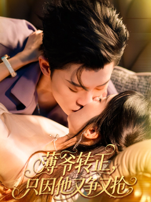 薄爷转正只因他又争又抢(57集) 薄爷转正只因他又争又抢(57集)火热短剧抢先看