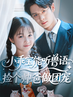 小乖宝能听兽语,捡个帅爸做团宠(72集) 小乖宝能听兽语,捡个帅爸做团宠(72集)好看的短剧