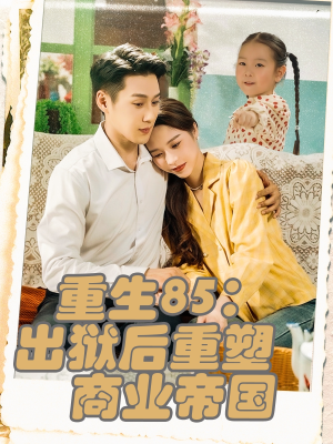 重生85出狱后重塑商业帝国(80集) 重生85出狱后重塑商业帝国(80集)精彩短剧热播中