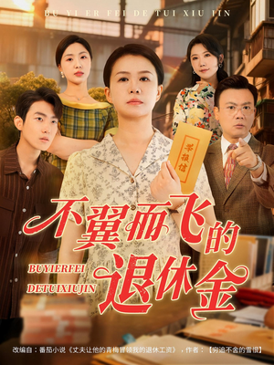不翼而飞的退休金（63集）最新上映的短剧