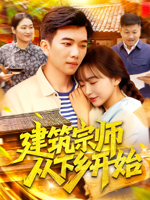 建筑宗师从下乡开始(129集) 建筑宗师从下乡开始(129集)免费看短剧