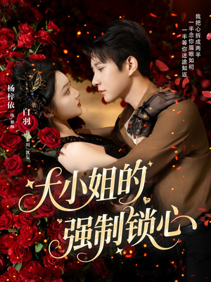 大小姐的强制锁心(80集) 大小姐的强制锁心(80集)精彩短剧下载