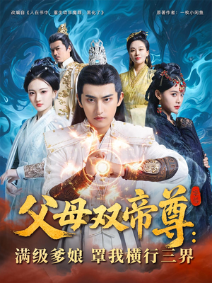 父母双帝尊满级爹娘罩我横行三界（70集）看短剧放松一下