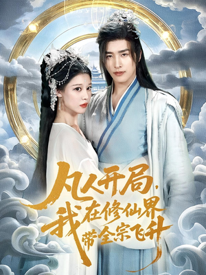 凡人开局我在修仙界带全宗飞升(71集) 凡人开局我在修仙界带全宗飞升(71集)短剧抢先看