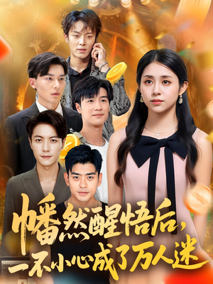 幡然醒悟后一不小心成了万人迷(80集) 幡然醒悟后一不小心成了万人迷(80集)短剧全集免费