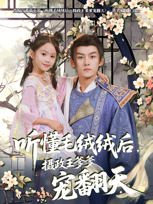 听懂毛绒绒后摄政王爹爹宠翻天（70集）分享好看短剧