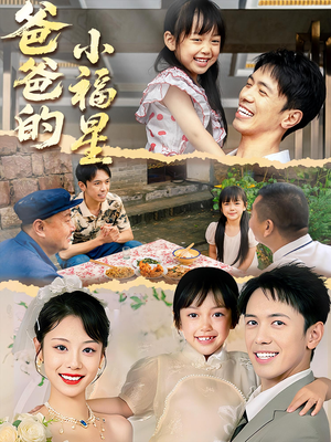 爸爸的小福星(55集) 爸爸的小福星(55集)正能量短剧分享