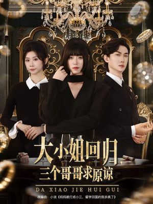 大小姐回归三个哥哥求原谅(64集) 大小姐回归三个哥哥求原谅(64集)短剧更新抢先看