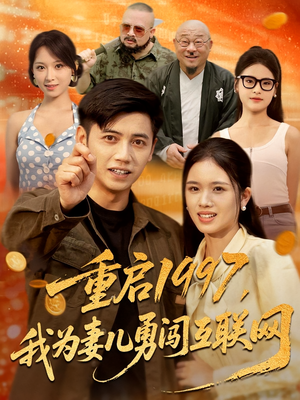 重启1997，我为妻儿勇闯互联网（60集）最火爆的短剧