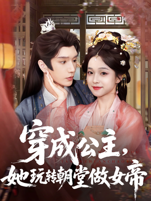 穿成公主她玩转朝堂做女帝(67集) 穿成公主她玩转朝堂做女帝(67集)全集一网打尽