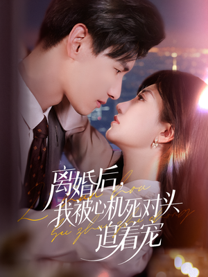 离婚后我被心机死对头追着宠(77集) 离婚后我被心机死对头追着宠(77集)西瓜短剧免费看
