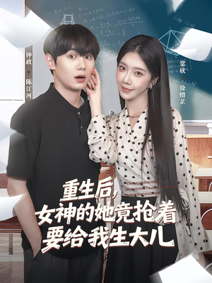 重生后女神的她竟抢着要给我生大儿(89集) 重生后女神的她竟抢着要给我生大儿(89集)直接追到结尾