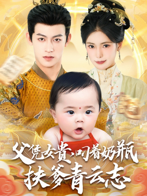 父凭女贵叼着奶瓶扶爹青云志(70集) 父凭女贵叼着奶瓶扶爹青云志(70集)好看短剧分享