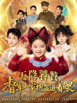 天降饕餮督军一家抱盆追着跑（80集）古装短剧热播