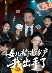 女儿输光家产我出手了(55集) 女儿输光家产我出手了(55集)短剧推荐更新中