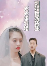 离婚后沈先生天天求复婚（100集）最新短剧抢先看