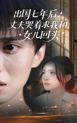 出国七年后丈夫哭着求我和女儿回头(39集) 出国七年后丈夫哭着求我和女儿回头(39集)精彩短剧又来了