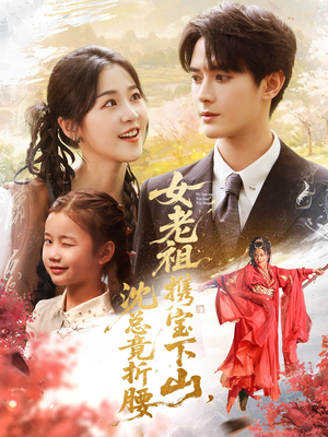 女老祖携宝下山沈总竟折腰(70集) 女老祖携宝下山沈总竟折腰(70集)分享热门短剧