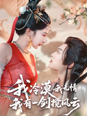 我冷漠我无情我有一剑搅风云（72集）精彩的短剧