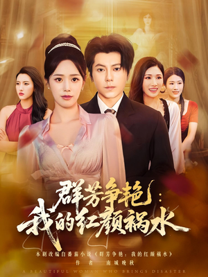 群芳争艳我的红颜祸水(99集) 群芳争艳我的红颜祸水(99集)免费短剧推荐