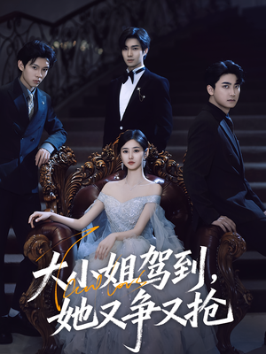 大小姐驾到她又争又抢（64集）短剧后续更精彩