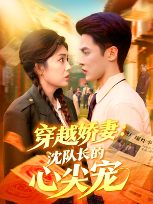 穿越娇妻沈队长的心尖宠(97集) 穿越娇妻沈队长的心尖宠(97集)一口气追完短剧