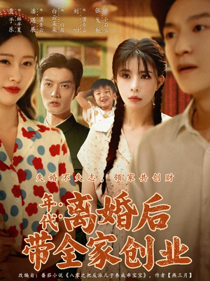 年代:离婚后带全家创业(74集) 年代:离婚后带全家创业(74集)热门短剧分享