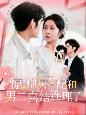 惊！炮灰女配和男二喜结连理了（91集）热门短剧抢先看