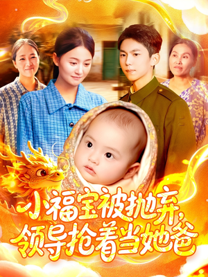 小福宝被抛弃,领导抢着当她爸(98集) 小福宝被抛弃,领导抢着当她爸(98集)精彩短剧推荐