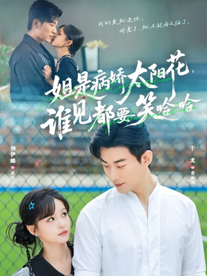 姐是病娇太阳花，谁见都要笑哈哈（66集）精彩短剧抢先看