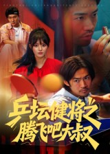 乒坛健将之腾飞吧大叔（60集）分享热门短剧