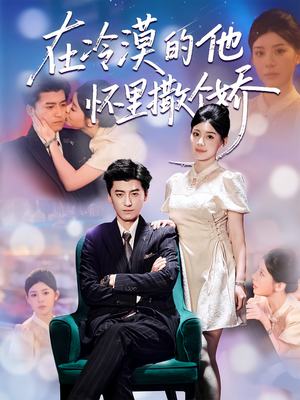 在冷漠的他怀里撒个娇(84集) 在冷漠的他怀里撒个娇(84集)高质量短剧推荐