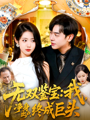 无双鉴宝我净身出户终成巨头(109集) 无双鉴宝我净身出户终成巨头(109集)百亿短剧抢先看