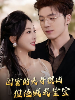 闺蜜的大哥很凶,但他喊我宝宝(80集) 闺蜜的大哥很凶,但他喊我宝宝(80集)大结局