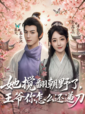 她搅翻朝野了,王爷你怎么还递刀(80集) 她搅翻朝野了,王爷你怎么还递刀(80集)超好看古装短剧