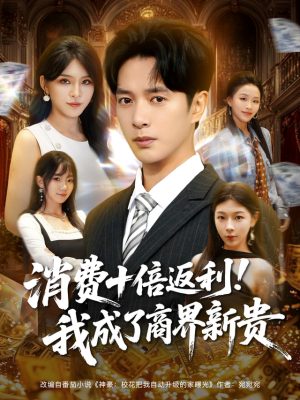 消费十倍返利我成了商界新贵（83集）短剧全集免费