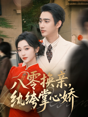 八零换亲,纨绔掌心娇(80集) 八零换亲,纨绔掌心娇(80集)精彩短剧随心推