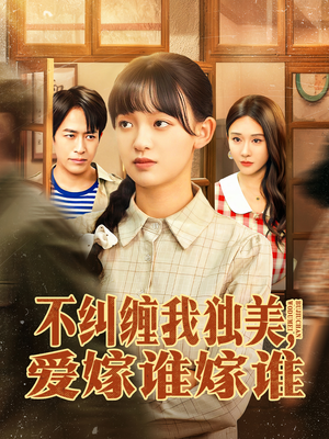 不纠缠我独美，爱嫁谁嫁谁（80集）好看短剧抢先看